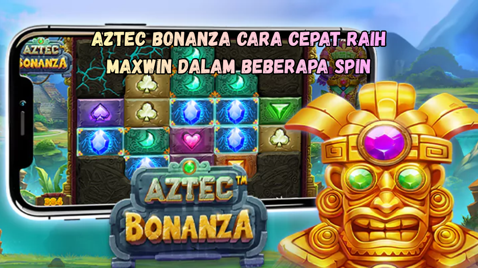 Aztec Bonanza Cara Cepat Raih Maxwin dalam Beberapa Spin